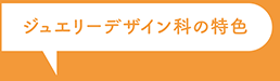 ジュエリーデザイン科の特色